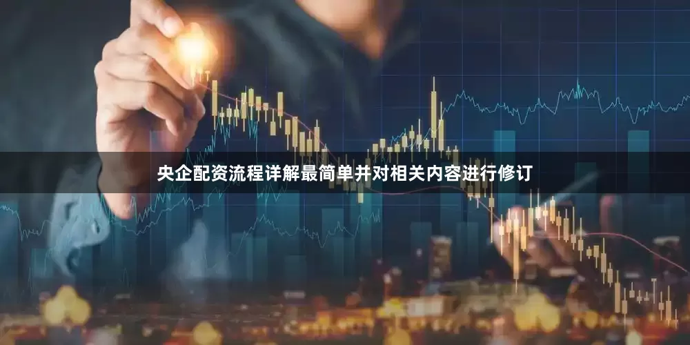 央企配资流程详解最简单并对相关内容进行修订