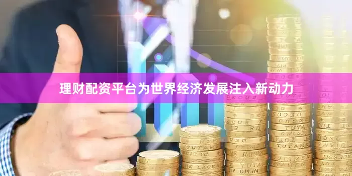 理财配资平台为世界经济发展注入新动力