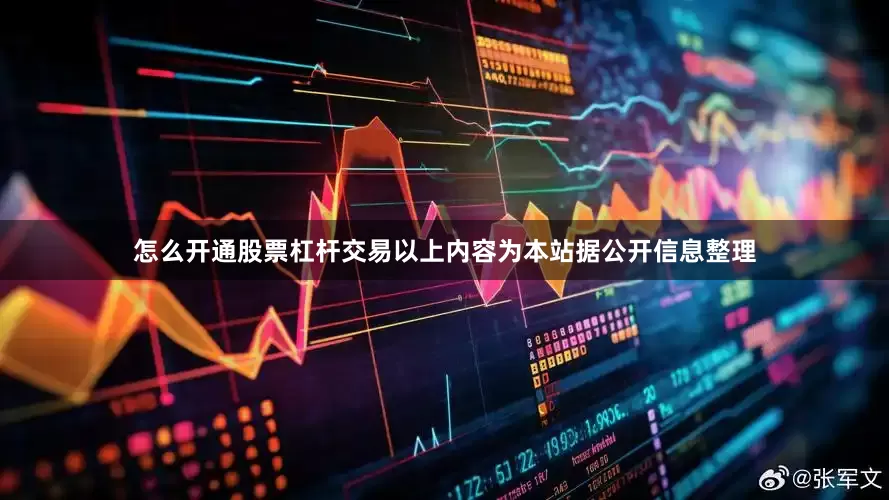 怎么开通股票杠杆交易以上内容为本站据公开信息整理
