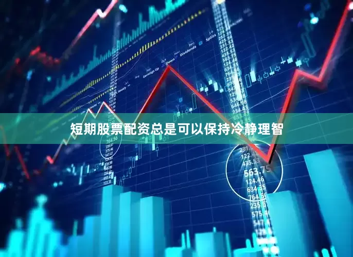 短期股票配资总是可以保持冷静理智