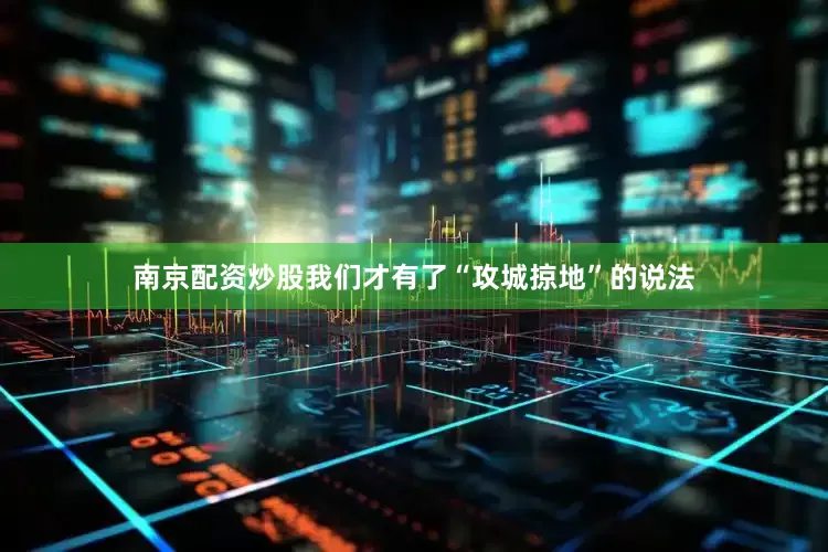 南京配资炒股我们才有了“攻城掠地”的说法