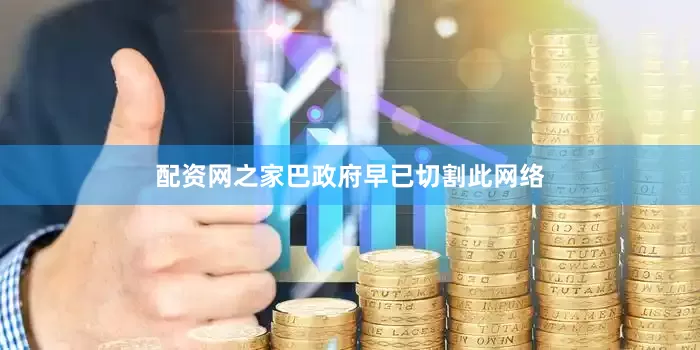 配资网之家巴政府早已切割此网络