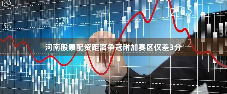 河南股票配资距离争冠附加赛区仅差3分