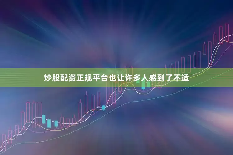 炒股配资正规平台也让许多人感到了不适