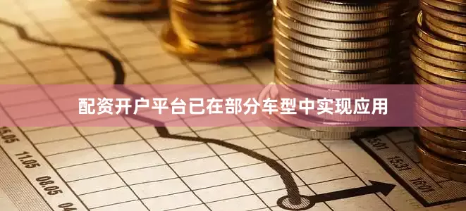 配资开户平台已在部分车型中实现应用