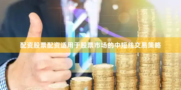 配资股票配资适用于股票市场的中短线交易策略
