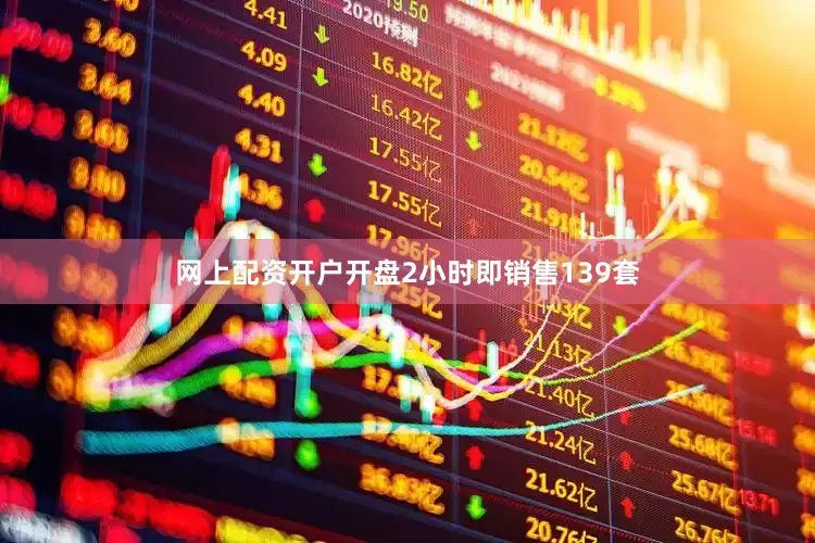 网上配资开户开盘2小时即销售139套