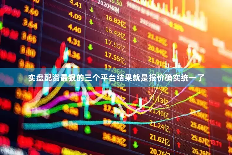 实盘配资最狠的三个平台结果就是报价确实统一了