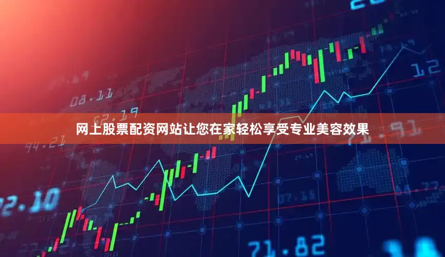 网上股票配资网站让您在家轻松享受专业美容效果
