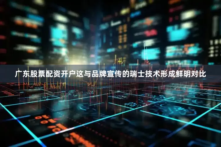 广东股票配资开户这与品牌宣传的瑞士技术形成鲜明对比